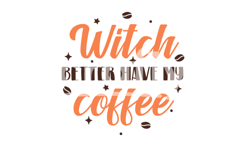 Witch Better Have My Coffee | Halloween Coffee SVG | Crafty